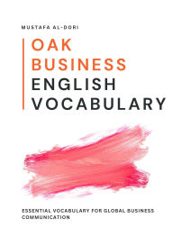 Title: Oak Business English Vocabulary: Essential Vocabulary for Global Business Communication, Author: Mustafa Al-Dori