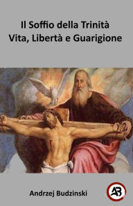 Title: l Soffio della Trinità Vita, Libertà e Guarigione, Author: Andrzej Budzinski
