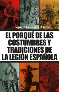 Title: El porqué de las costumbres y tradiciones de la Legión Española, Author: Enrique MARIÑAS DEL RÍO