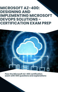 Title: Microsoft AZ-400: Designing and Implementing Microsoft DevOps Solutions - Certification Exam Prep, Author: Steve Brown
