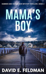 Title: Mama's Boy (Hammer & Sharpe Noir Mystery Thrillers, #3), Author: David E. Feldman