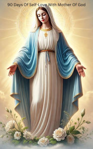 Title: 90 Days Of Self-Love With Mother Of God, Author: Celestina05