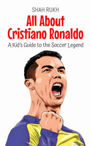 Title: All About Cristiano Ronaldo: A Kid's Guide to the Soccer Legend (Knowledge Books For Kids, #15), Author: Shah Rukh