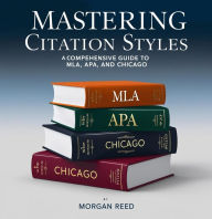 Title: Mastering Citation Styles: A Comprehensive Guide to MLA, APA, and Chicago (guide references), Author: Morgan Reed