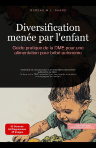 Title: Diversification menée par l'enfant: Guide pratique de la DME pour une alimentation pour bébé autonome, Author: Boreas Fr. M. L. Saage
