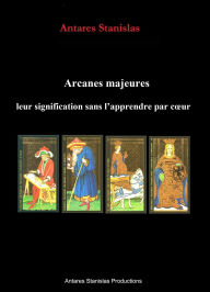 Title: Arcanes majeures, leur signification sans l'apprendre par cour, Author: Antares Stanislas