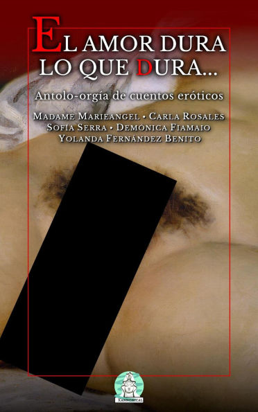 El amor dura lo que dura dura: Antolo-orgía de cuentos eróticos