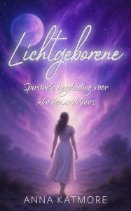 Title: Lichtgeborene: Spirituele begeleiding voor Aardewandelaars, Author: Anna Katmore