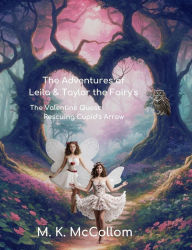 Title: The Adventures of Leila and Taylor The Fairy's : The Valentine Quest: Rescuing Cupid's Arrow, Author: M. K. McCollom