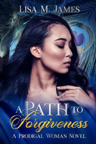 Title: A Path to Forgiveness (The Prodigal Woman Series, #1), Author: Lisa M. James