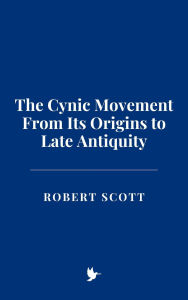 Title: The Cynic Movement From Its Origins to Late Antiquity, Author: Robert Scott