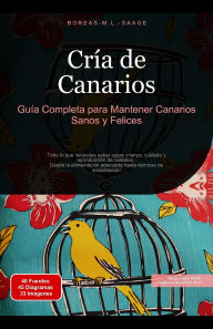 Title: Cría de Canarios: Guía Completa para Mantener Canarios Sanos y Felices, Author: Boreas Es. M. L. Saage