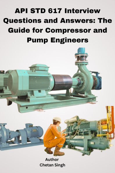 API STD 617 Interview Questions and Answers: The Guide for Compressor and Pump Engineers