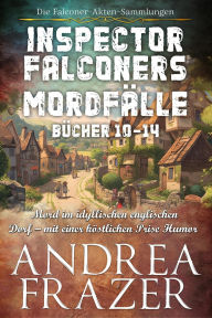 Title: Inspector Falconers Mordfälle Bücher 10-14 (Die Falconer-Akten-Sammlungen, #4), Author: Andrea Frazer