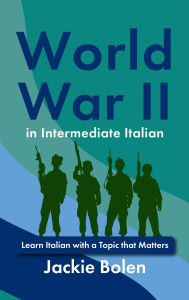 Title: World War II in Intermediate Italian: Learn Italian with a Topic that Matters, Author: Jackie Bolen