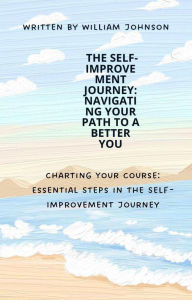 Title: The Self-Improvement Journey: Navigating Your Path to a Better You, Author: willy Jackson
