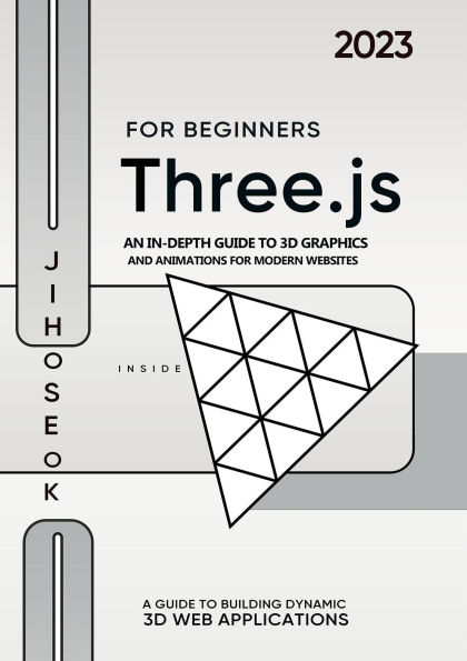 Three.js For Beginners : An In-depth Guide to 3D Graphics and Animations for Modern Websites