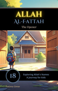 Title: Allah Al-Fattah (Exploring Allah's Names: A Journey for Kids, #18), Author: Fatima Omer