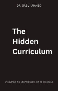 Title: The Hidden Curriculum: Uncovering the Unspoken Lessons of Schooling, Author: Sabuj Ahmed