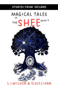 Title: Magical Tales of the Shee, Book 4 (Stories from Ireland, #4), Author: L.I.WILSON