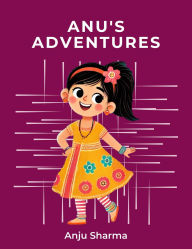 Title: Anu's Adventures (Anu and Jay), Author: Anju Sharma