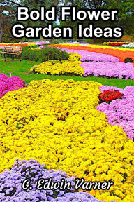 Title: Bold Flower Garden Ideas, Author: G. Edwin Varner