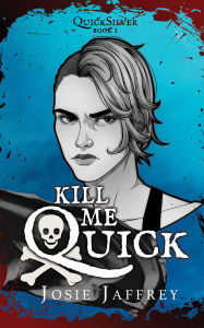 Title: Kill Me Quick (QuickSilver, #1), Author: Josie Jaffrey