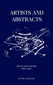 Title: Artists and Abstracts (Selected Poems of Kytka Hilmar, #5), Author: Kytka Hilmar