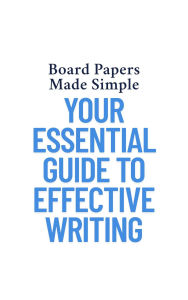 Title: Board Papers Made Simple: Your Essential Guide to Effective Writing, Author: George Nyongesa