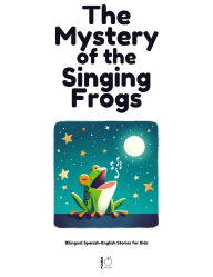 Title: The Mystery of the Singing Frogs: Bilingual Spanish-English Stories for Kids, Author: Pomme Bilingual