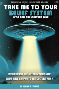 Title: Take Me to Your Belief System: UFOs and the Culture War, Author: Julian Thorne