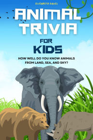 Title: Animal Trivia for Kids: How Well Do You Know Animals from Land, Sea, and Sky? (The Ultimate Trivia Collection), Author: Elizabeth Daves