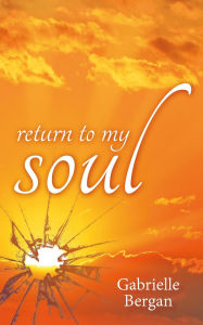 Title: Return to My Soul, Author: Gabrielle Bergan