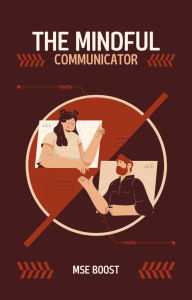 Title: The Mindful Communicator: Effective and Empathetic Conversations, Author: MSE Boost