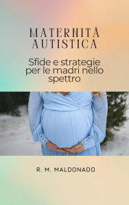 Title: Maternità Autistica - Sfide E Strategie Per Le Madri Nello Spettro, Author: Rosângela M. Maldonado