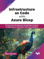 Infrastructure as Code with Azure Bicep: Infrastructure development through Bicep modules, template specs, and DevOps automation pipelines