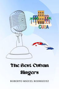 Title: The Best Cuban Singers, Author: Roberto Miguel Rodriguez