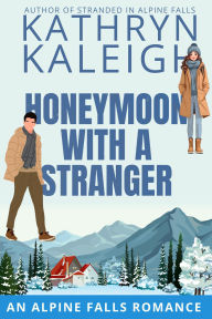 Title: Honeymoon with a Stranger (Christmas in Alpine Falls), Author: Kathryn Kaleigh