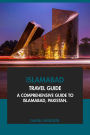 Islamabad Travel Guide: A Comprehensive Guide to Islamabad, Pakistan.
