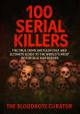 100 Serial Killers: The True Crime Encyclopedia and Ultimate Guide to the World's Most Notorious Murderers