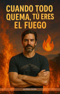 Title: Cuando Todo Quema, Tú Eres el Fuego, Author: Olvin Alfredo Pavón Martinez