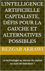 Title: L'intelligence artificielle capitaliste, défis pour la gauche et alternatives possibles, Author: Rezgar Akrawi