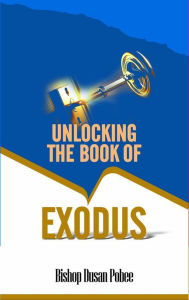 Title: Unlocking The Book of Exodus, Author: Bishop Dusan Pobee
