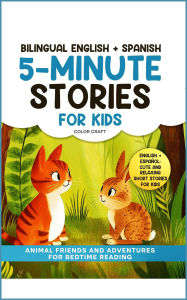 Title: Bilingual 5-Minute Stories For Kids: Animal Friends and Adventures For Bedtime Reading in English + Spanish Cuentos en ingles y españo, Author: Color Craft