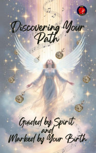 Title: Discovering Your Path Guided by Spirit and Marked by Your Birth, Author: Alina Rubi
