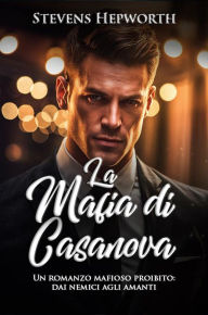 Title: La mafia di Casanova: Un romanzo mafioso proibito: dai nemici agli amanti, Author: Stevens Hepworth