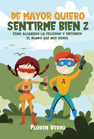 Title: DE MAYOR QUIERO SENTIRME BIEN 2: Cómo alcanzar la felicidad y entender el mundo que nos rodea (EMOCIONES PARA NIÑOS), Author: Floren Verdú