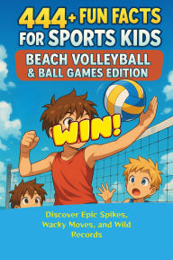 Title: 444+ Fun Facts for Sports Kids: Beach Volleyball & Ball Games Edition Discover Epic Spikes, Wacky Moves, and Wild Records, Author: Rabea Hadi