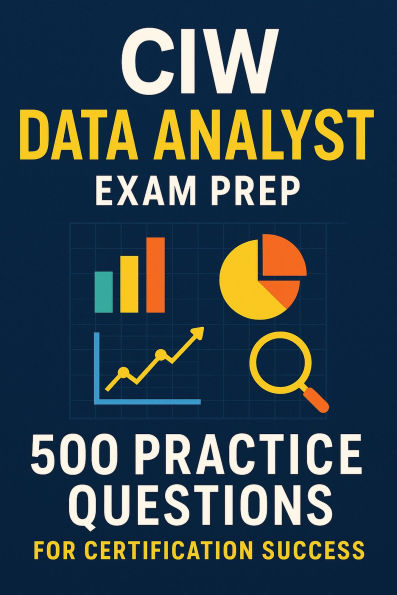 CIW Data Analyst Exam Prep: 500 Practice Questions for Certification Success