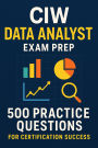 CIW Data Analyst Exam Prep: 500 Practice Questions for Certification Success